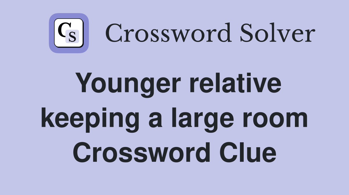 Younger relative keeping a large room Crossword Clue