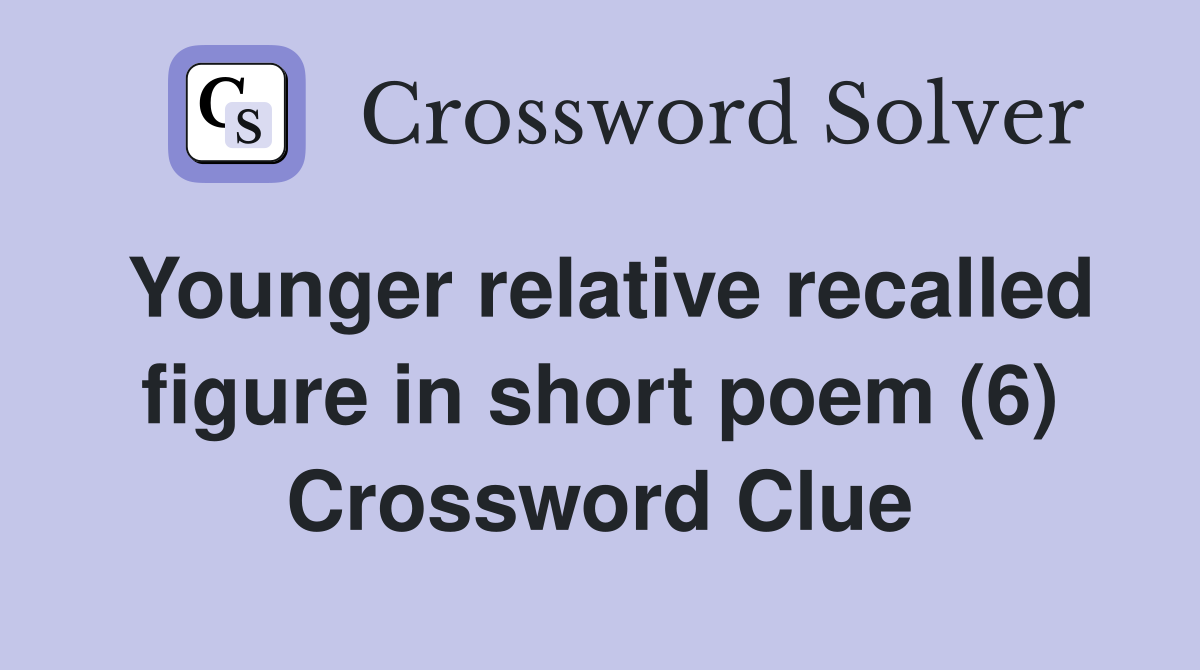 Younger relative recalled figure in short poem (6) Crossword Clue
