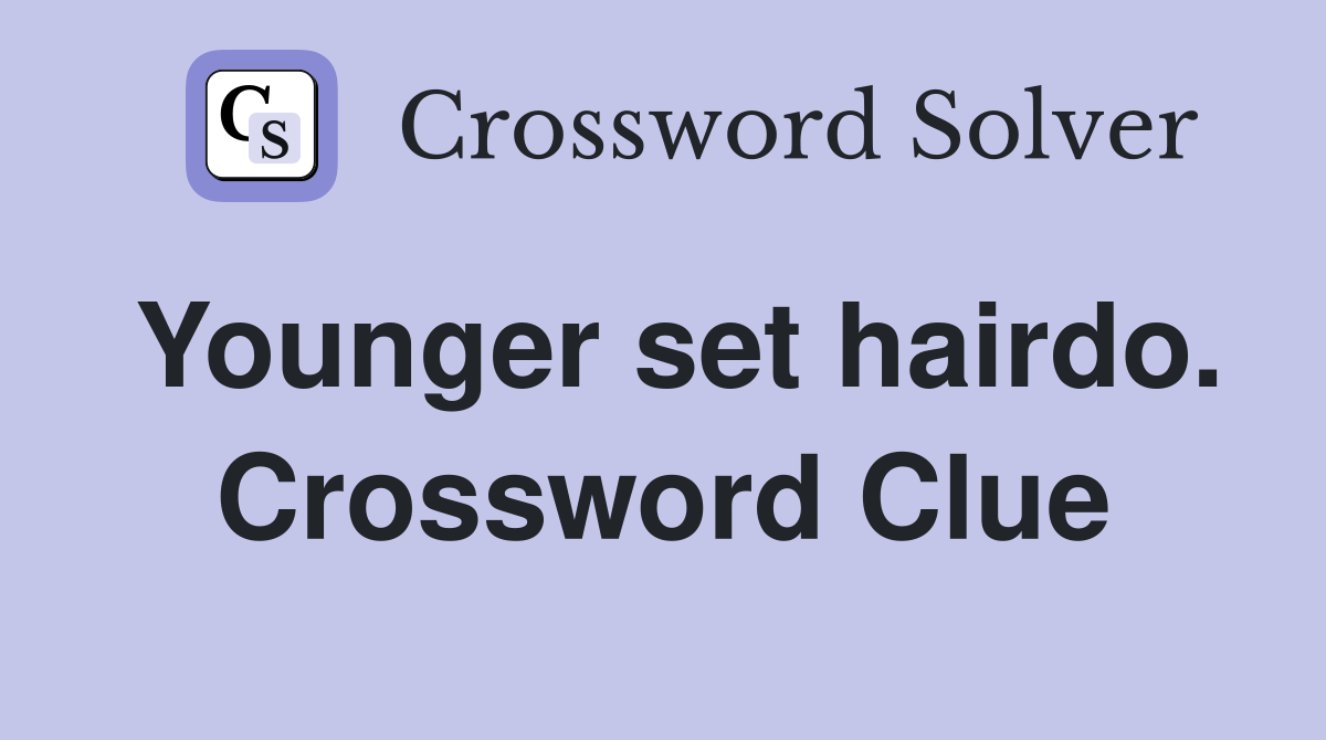 Younger set hairdo. Crossword Clue