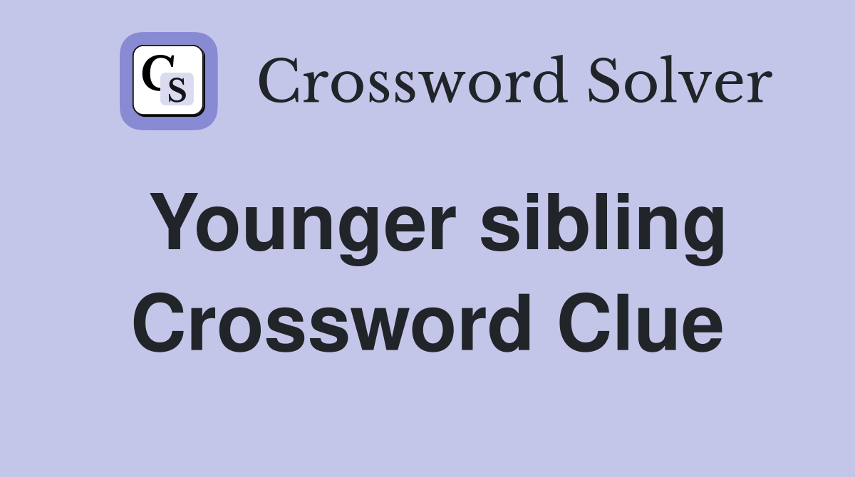 Younger sibling Crossword Clue