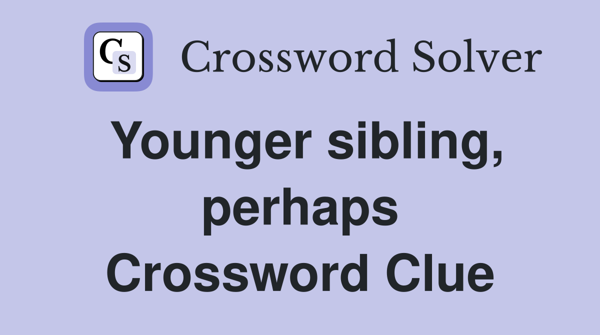 Younger sibling, perhaps Crossword Clue
