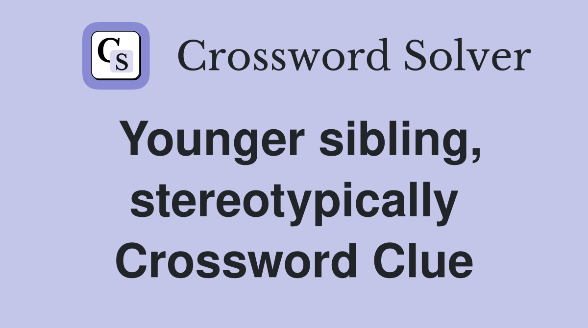 Younger sibling, stereotypically Crossword Clue