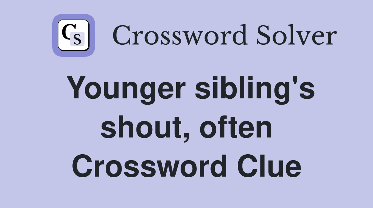 Younger sibling's shout, often Crossword Clue