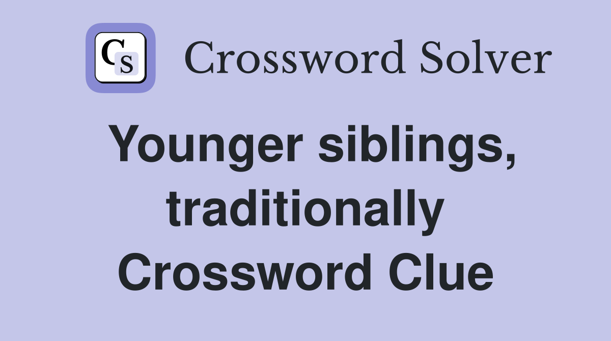 Younger siblings, traditionally Crossword Clue
