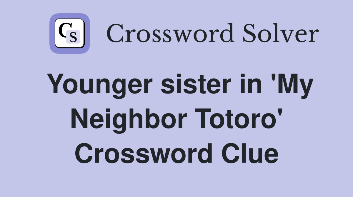 Younger sister in 'My Neighbor Totoro' Crossword Clue