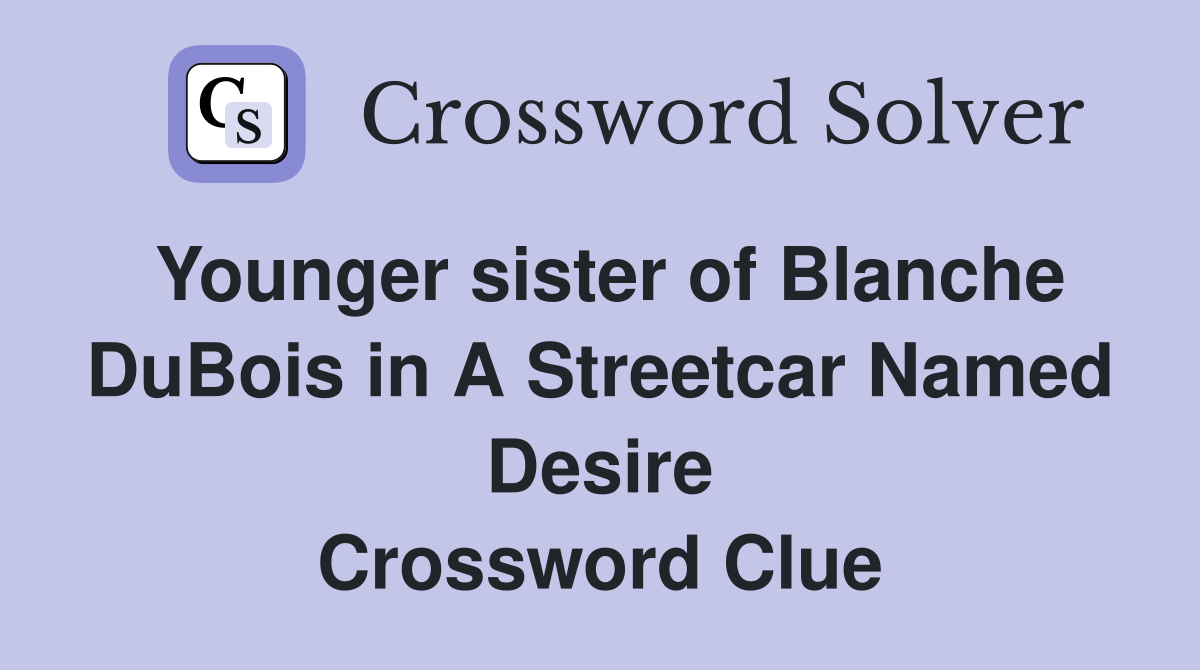 Younger sister of Blanche DuBois in A Streetcar Named Desire Crossword Clue