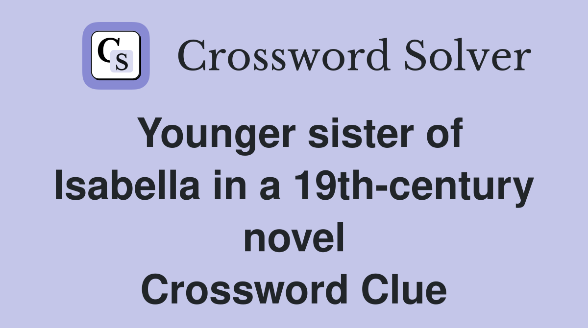Younger sister of Isabella in a 19th-century novel Crossword Clue