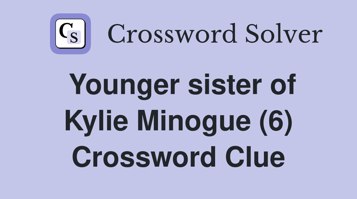Younger sister of Kylie Minogue (6) Crossword Clue