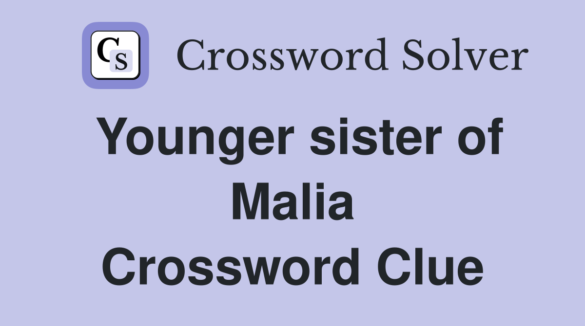 Younger sister of Malia Crossword Clue
