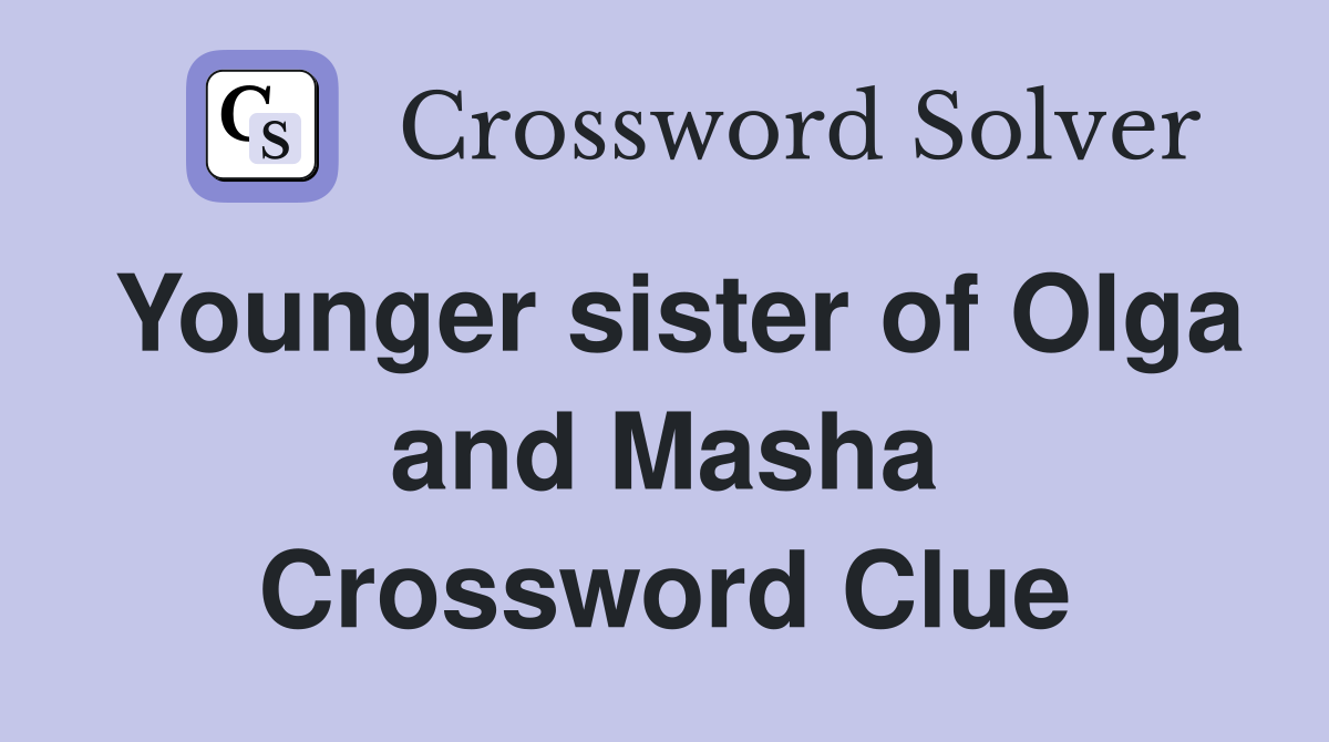 Younger sister of Olga and Masha Crossword Clue