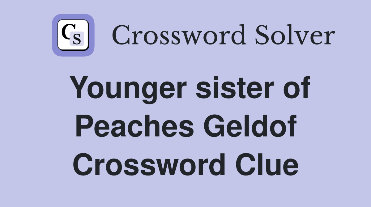 Younger sister of Peaches Geldof Crossword Clue
