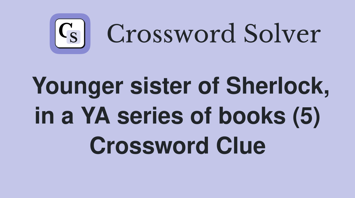 Younger sister of Sherlock, in a YA series of books (5) Crossword Clue