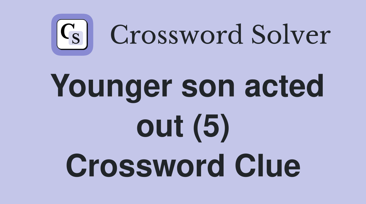 Younger son acted out (5) Crossword Clue
