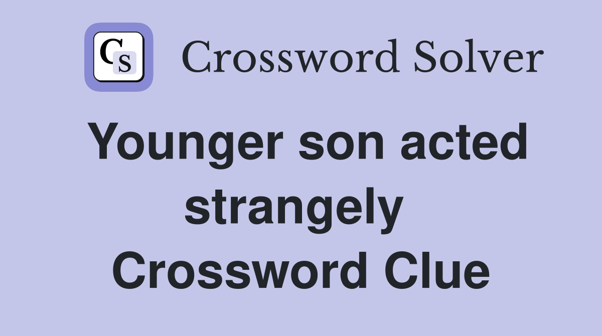 Younger son acted strangely  Crossword Clue