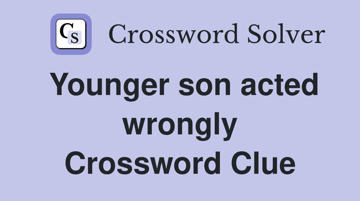 Younger son acted wrongly Crossword Clue
