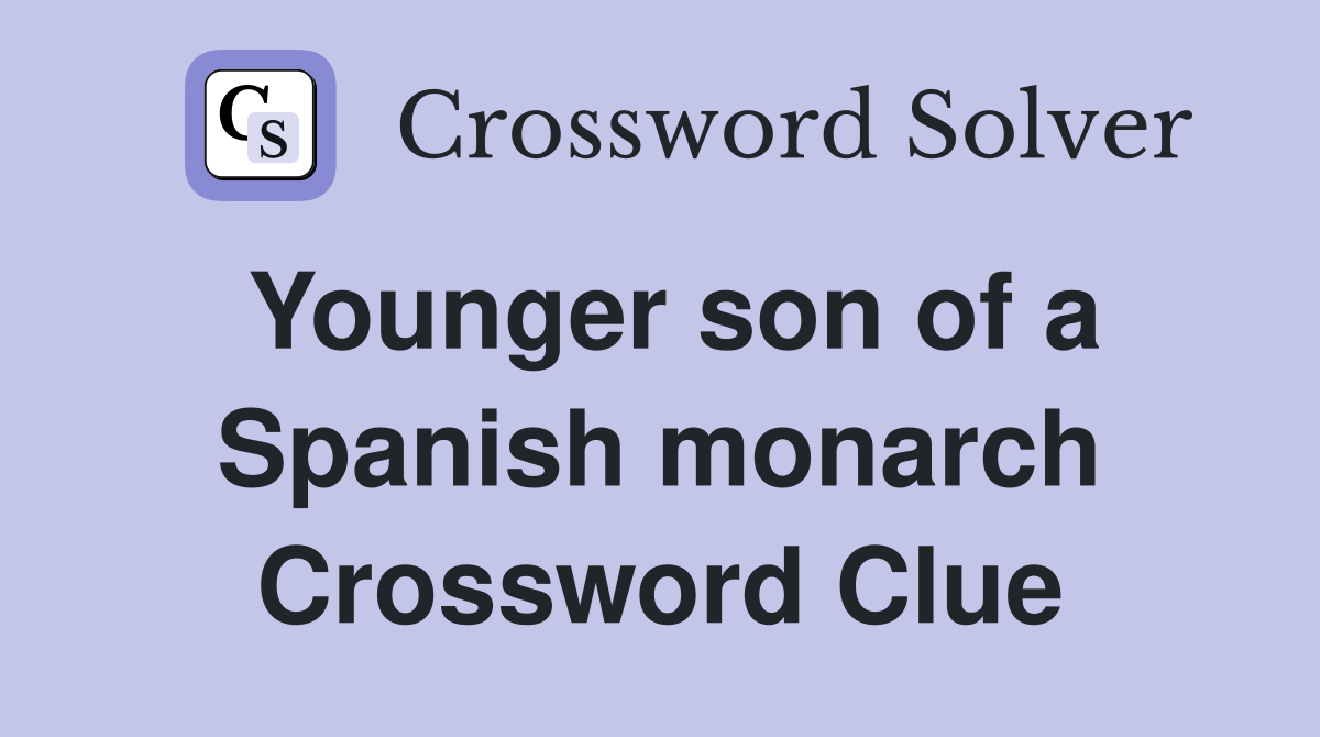 Younger son of a Spanish monarch Crossword Clue