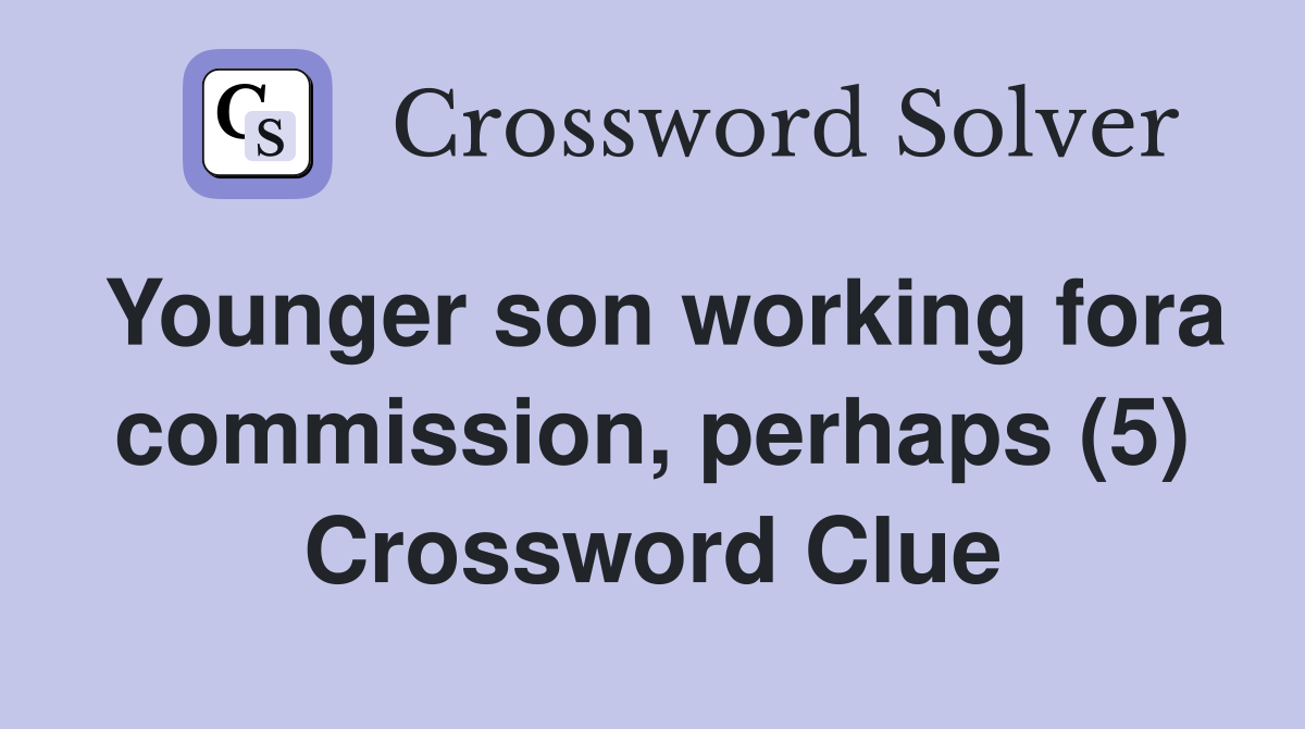 Younger son working fora commission, perhaps (5) Crossword Clue