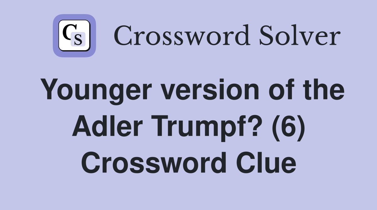 Younger version of the Adler Trumpf? (6) Crossword Clue
