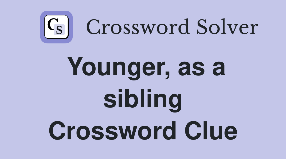 Younger, as a sibling Crossword Clue