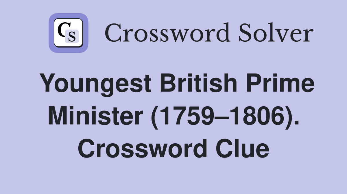 Youngest British Prime Minister (1759–1806). Crossword Clue
