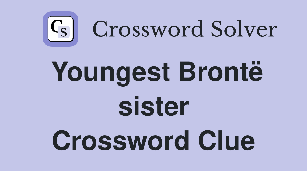 Youngest Brontë sister Crossword Clue