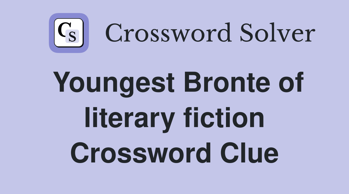 Youngest Bronte of literary fiction Crossword Clue