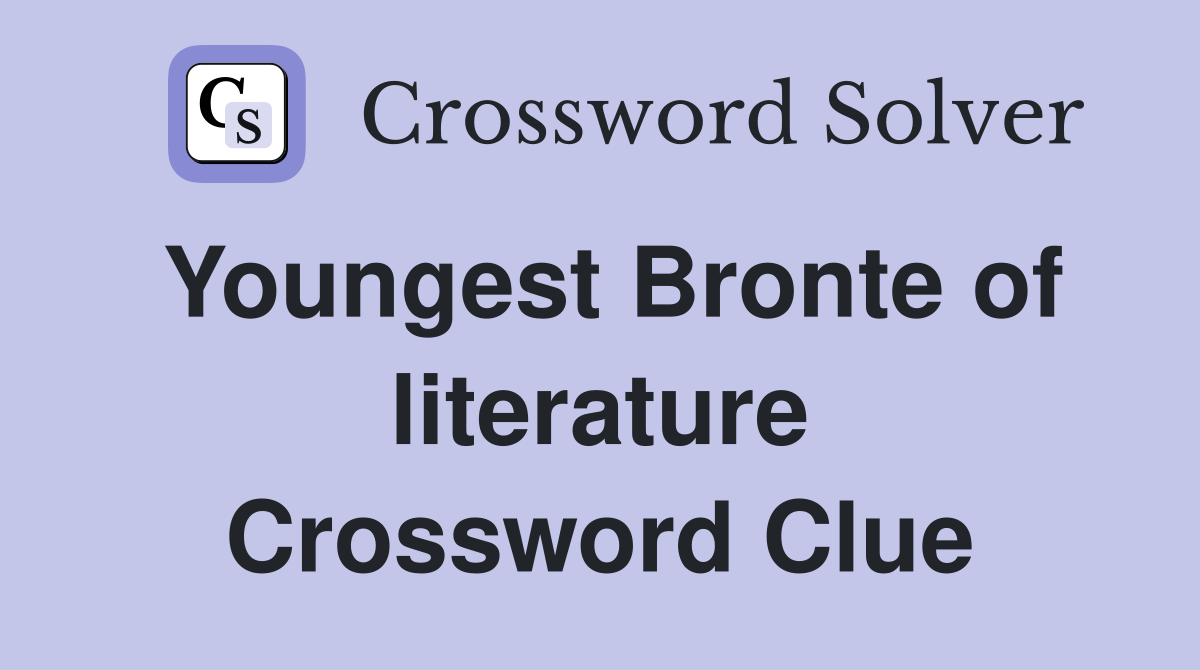 Youngest Bronte of literature Crossword Clue