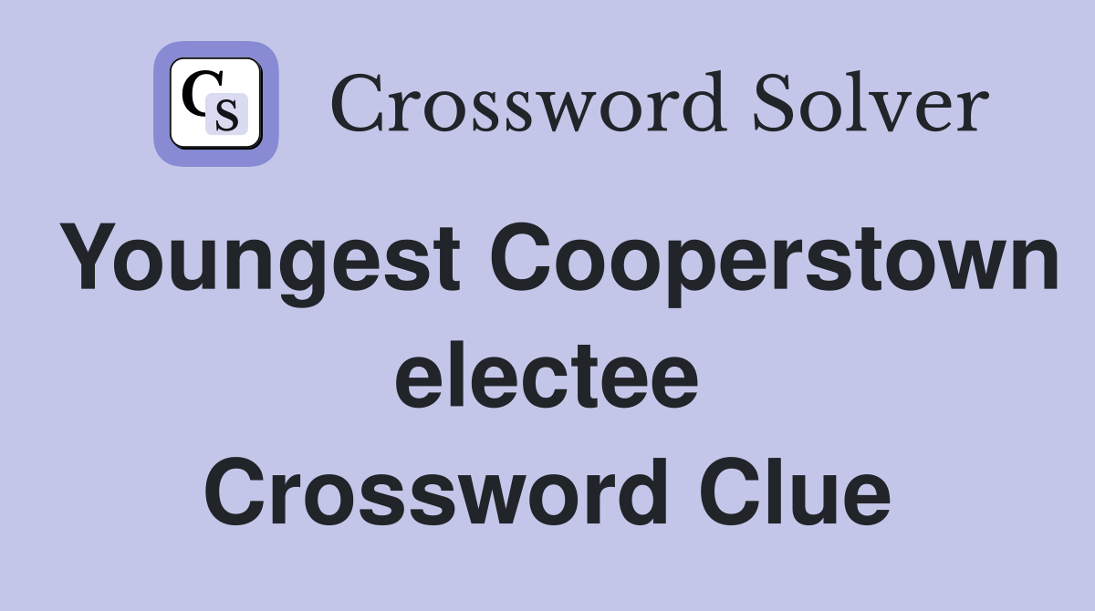 Youngest Cooperstown electee Crossword Clue