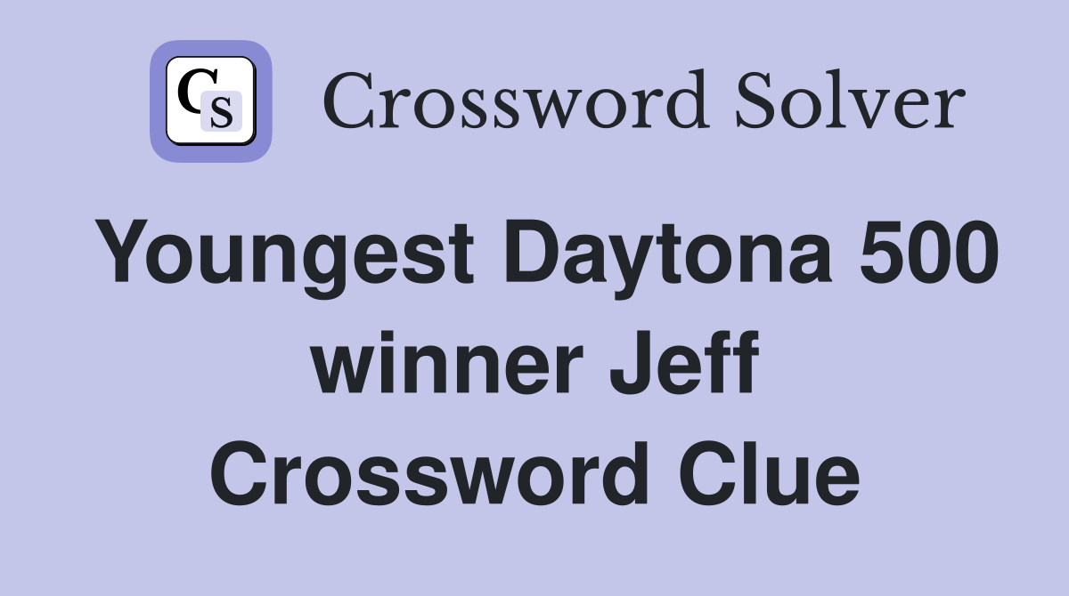 Youngest Daytona 500 winner Jeff Crossword Clue