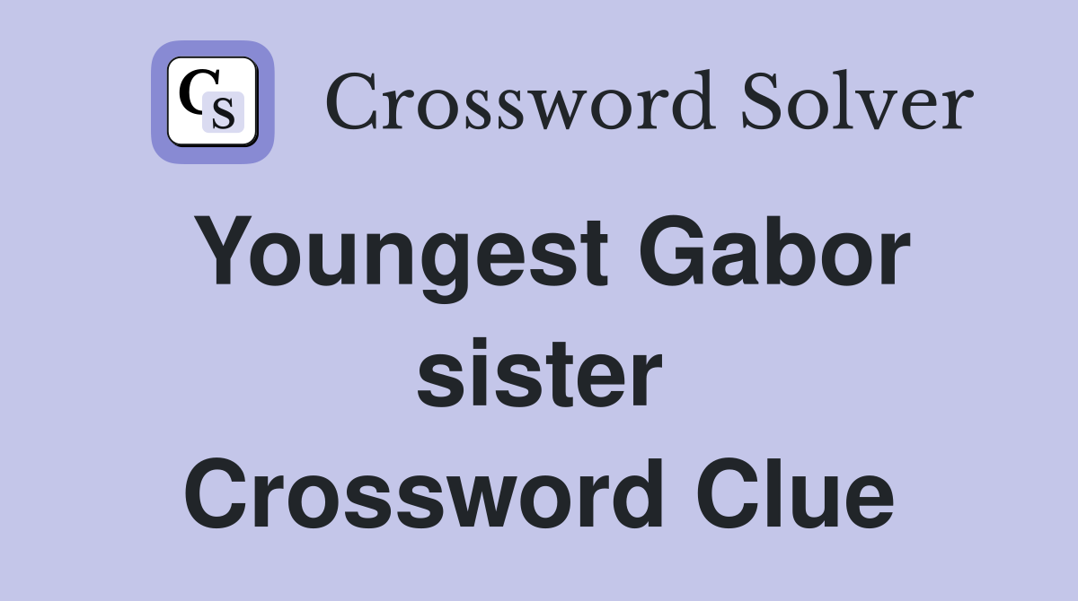 Youngest Gabor sister Crossword Clue