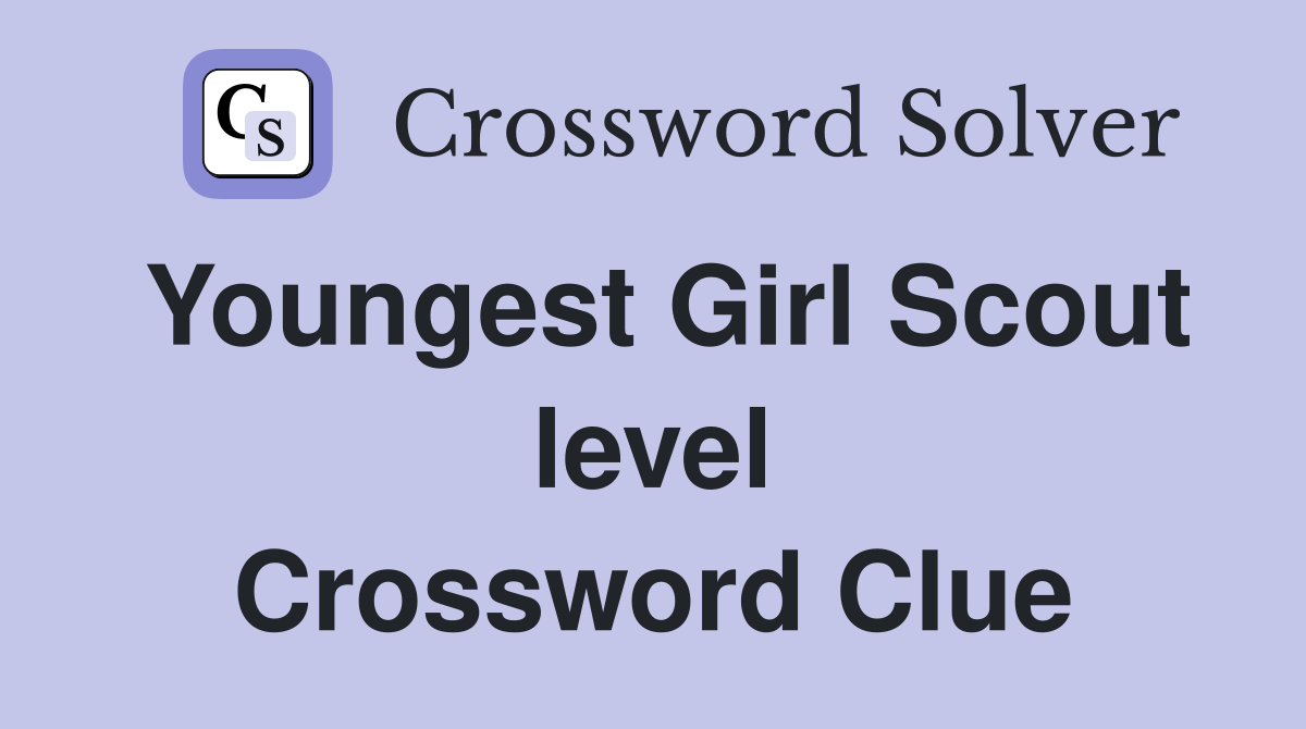 Youngest Girl Scout level Crossword Clue