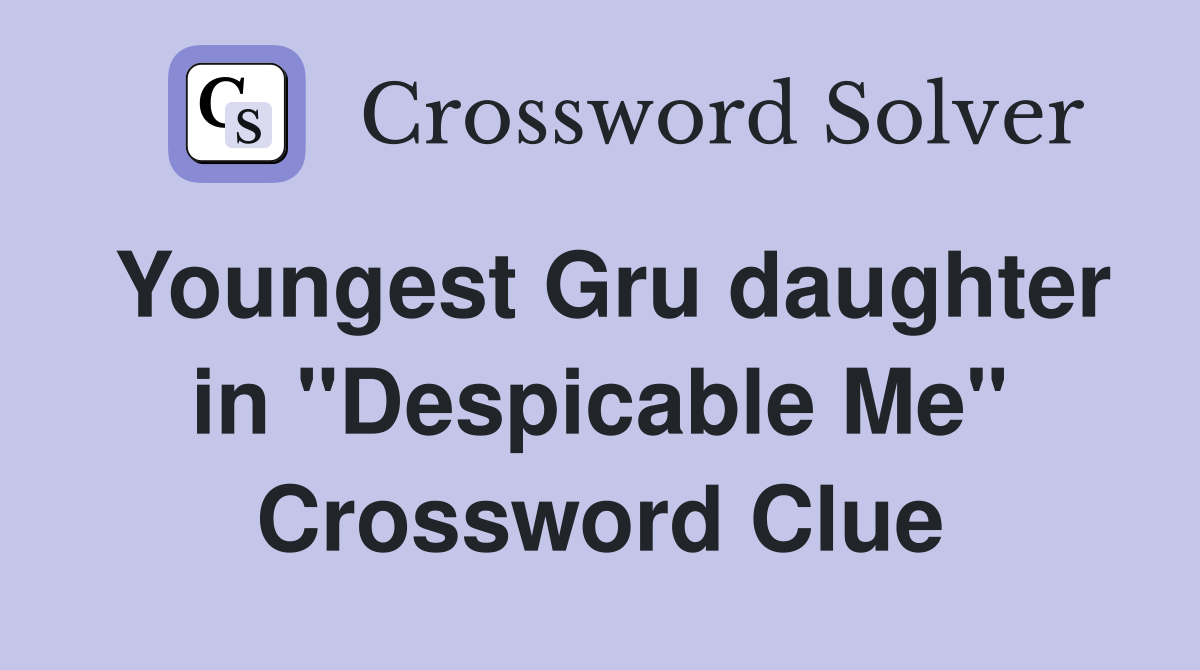 Youngest Gru daughter in "Despicable Me" Crossword Clue