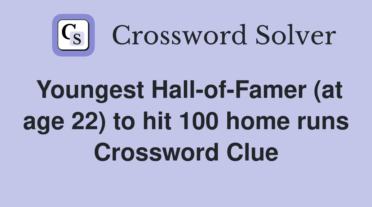 Youngest Hall-of-Famer (at age 22) to hit 100 home runs Crossword Clue
