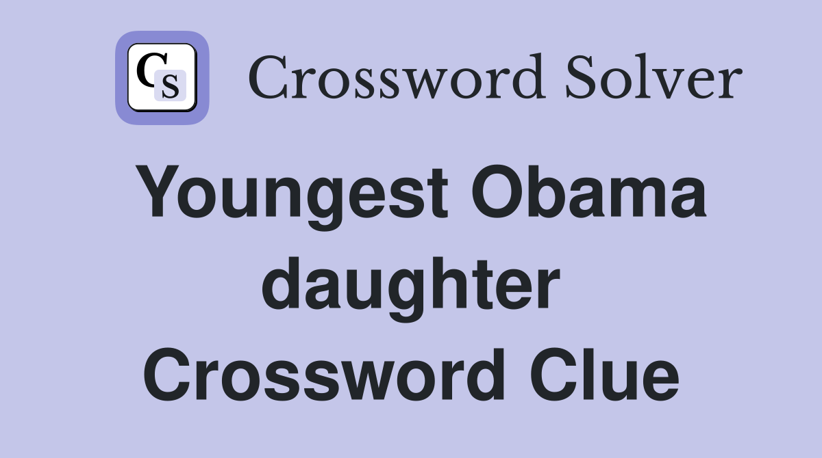 Youngest Obama daughter Crossword Clue