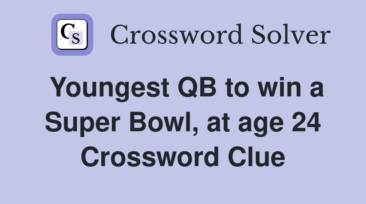 Youngest QB to win a Super Bowl, at age 24 Crossword Clue