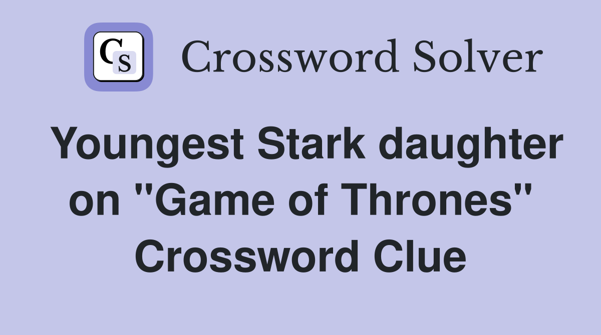 Youngest Stark daughter on "Game of Thrones" Crossword Clue