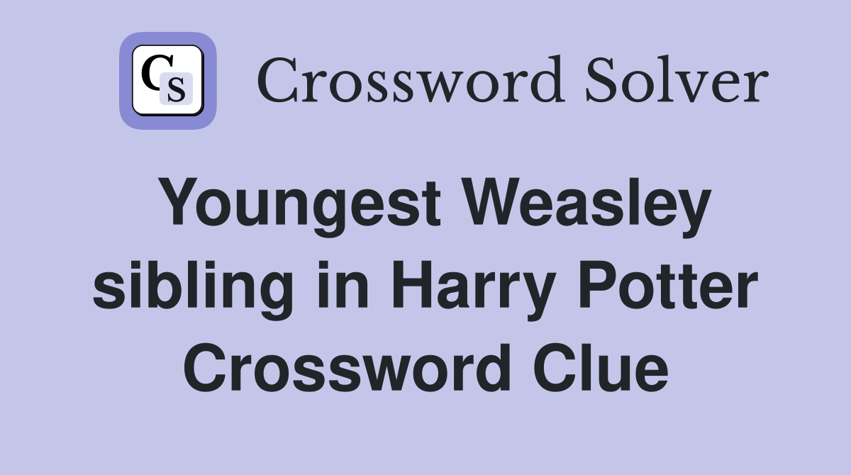 Youngest Weasley sibling in Harry Potter Crossword Clue