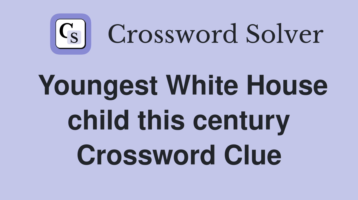 Youngest White House child this century Crossword Clue