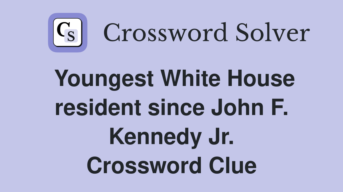Youngest White House resident since John F. Kennedy Jr. Crossword Clue