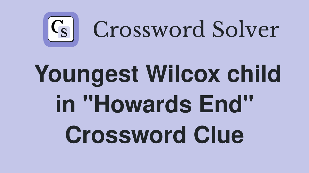 Youngest Wilcox child in "Howards End" Crossword Clue