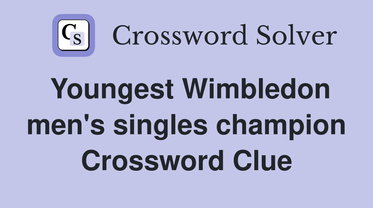 Youngest Wimbledon men's singles champion Crossword Clue