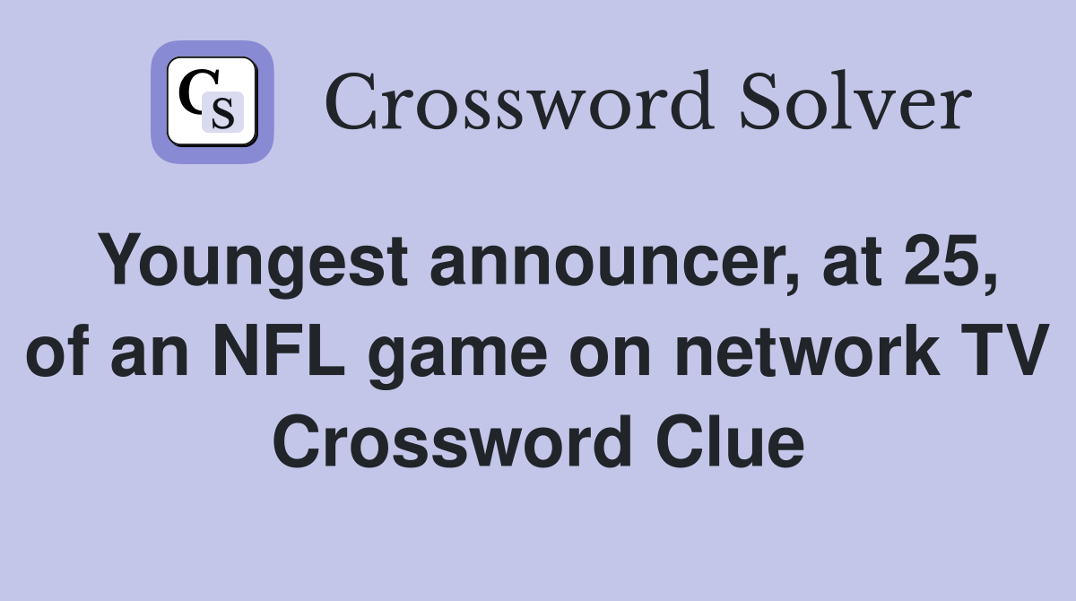 Youngest announcer, at 25, of an NFL game on network TV Crossword Clue