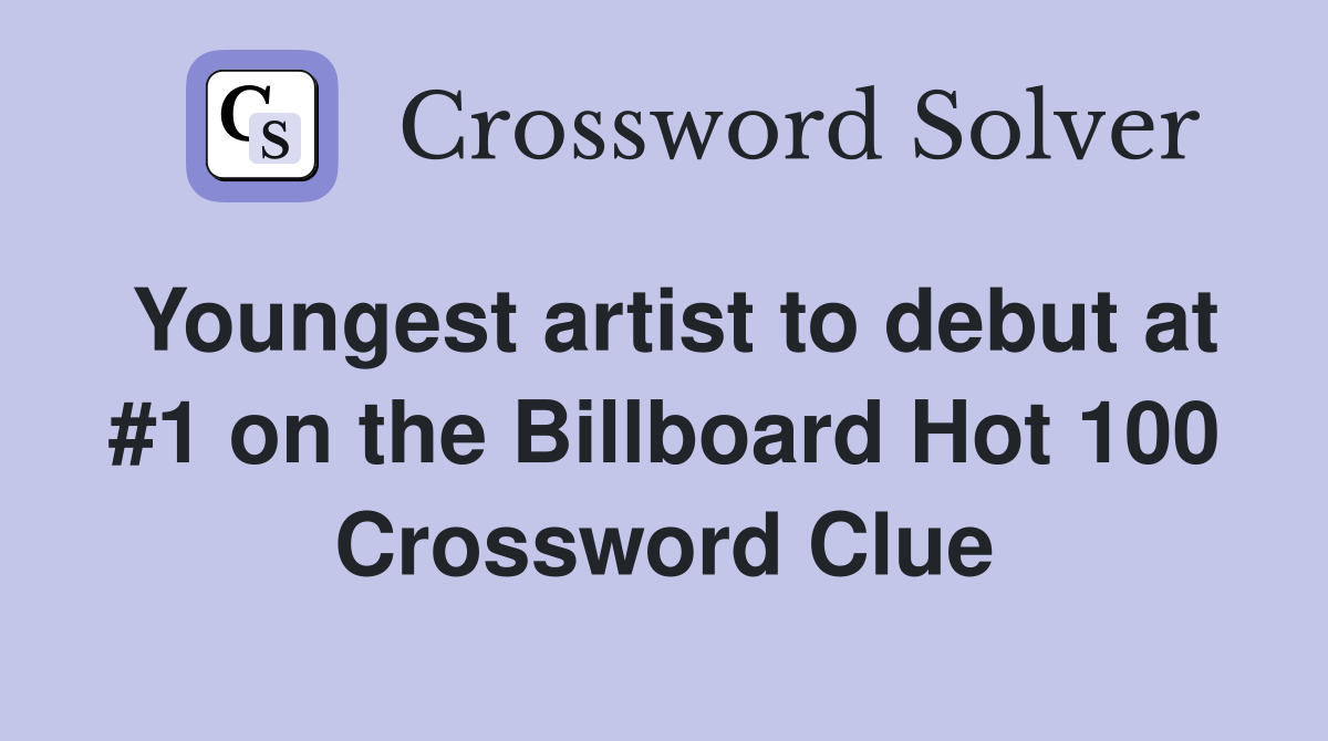 Youngest artist to debut at #1 on the Billboard Hot 100 Crossword Clue
