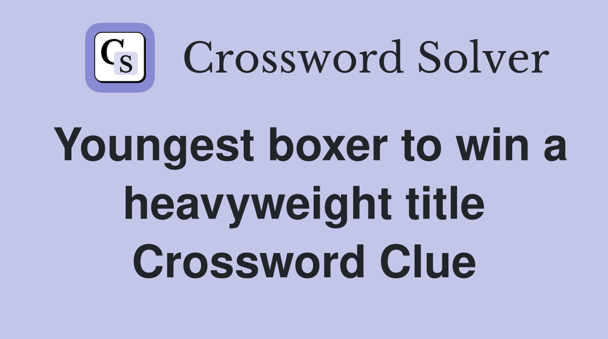 Youngest boxer to win a heavyweight title Crossword Clue