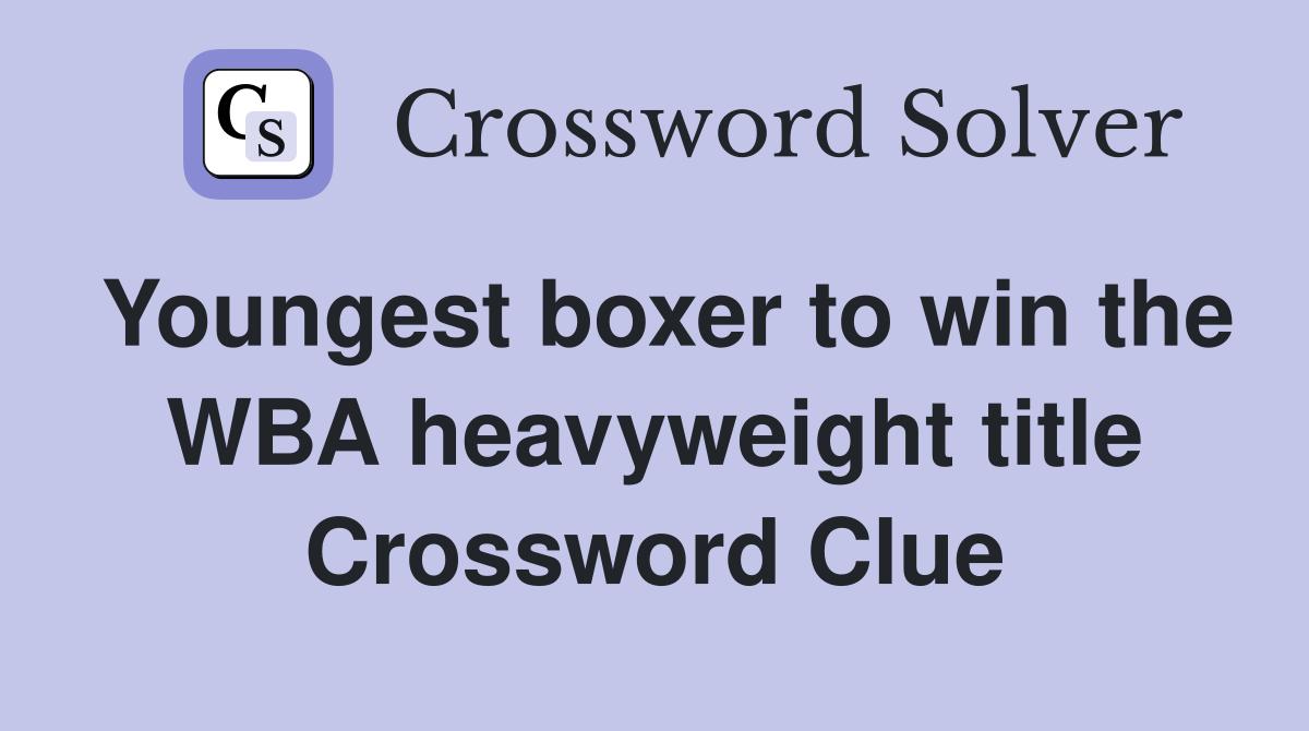 Youngest boxer to win the WBA heavyweight title Crossword Clue