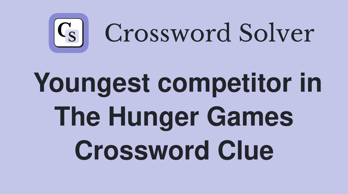 Youngest competitor in The Hunger Games Crossword Clue