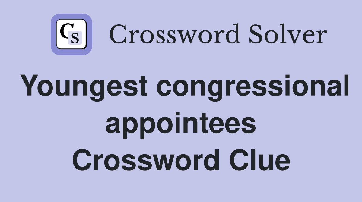 Youngest congressional appointees Crossword Clue