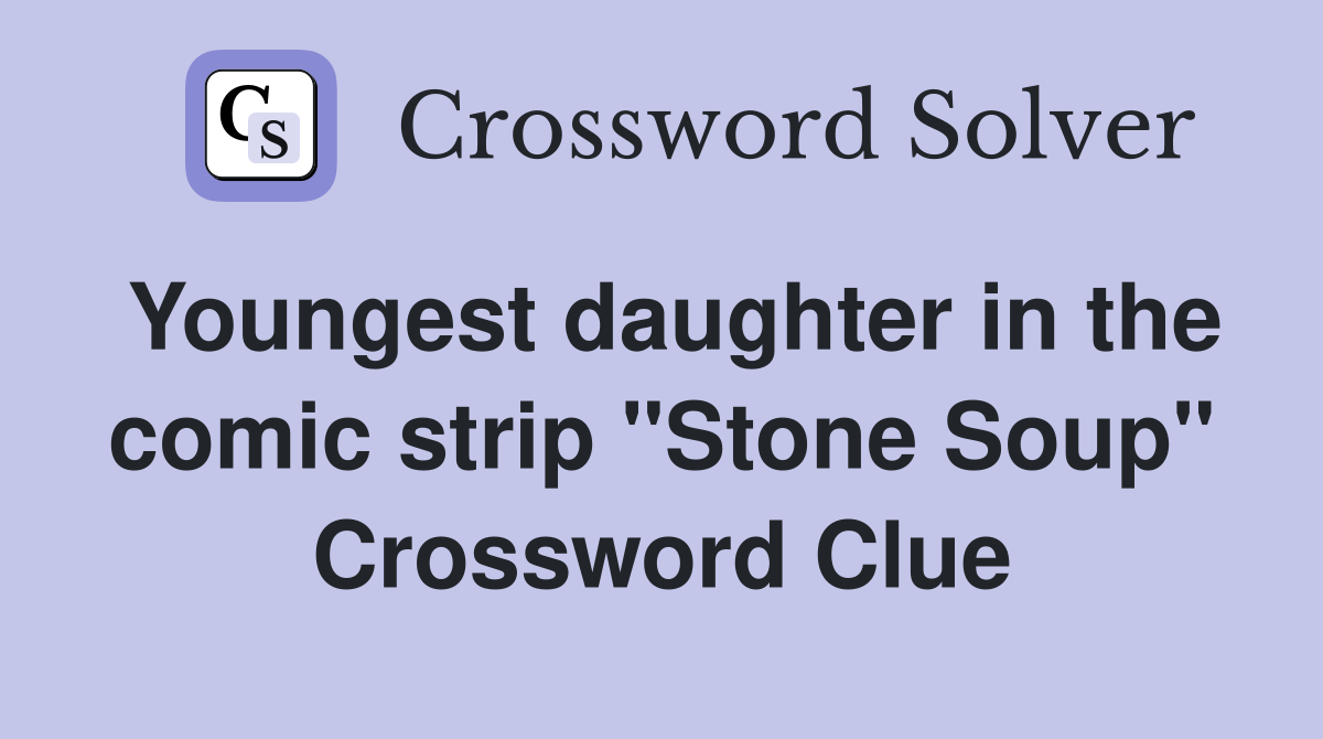 Youngest daughter in the comic strip "Stone Soup" Crossword Clue