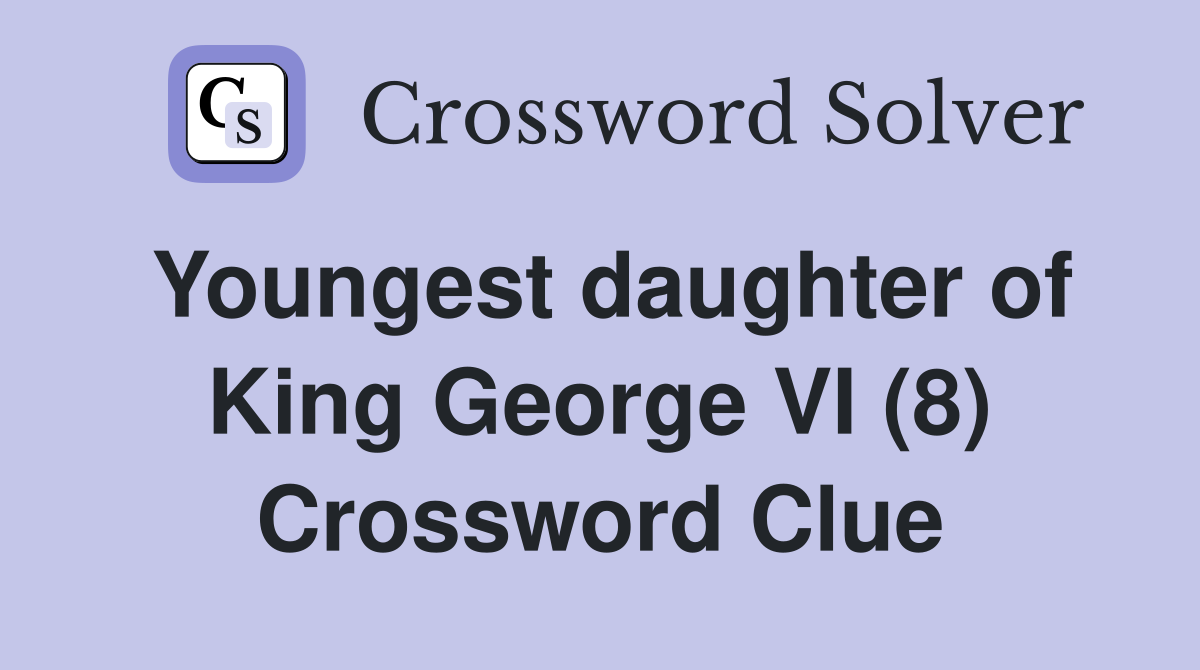 Youngest daughter of King George VI (8) Crossword Clue