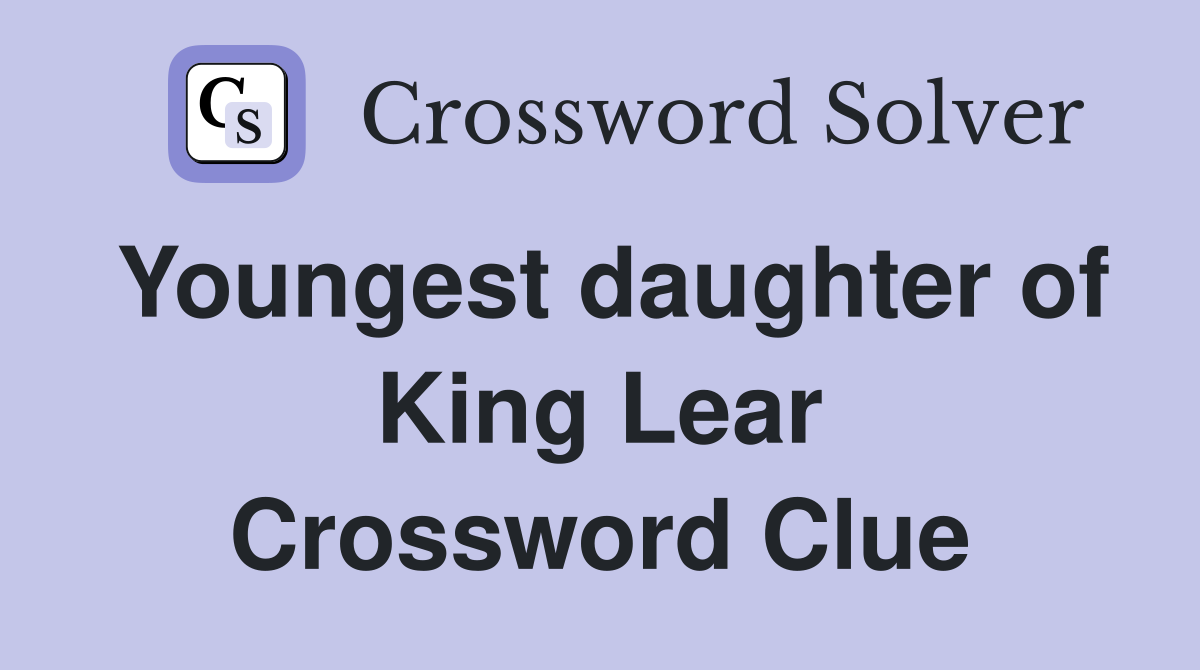 Youngest daughter of King Lear Crossword Clue